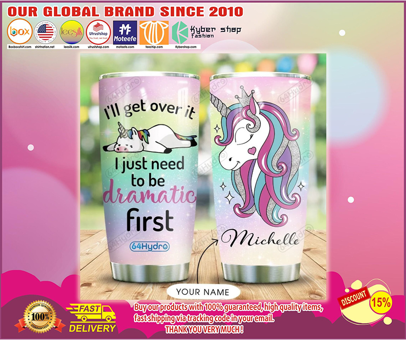 Unicorn I'll get over it I just need to be dramatic first custom personalized name tumbler 2