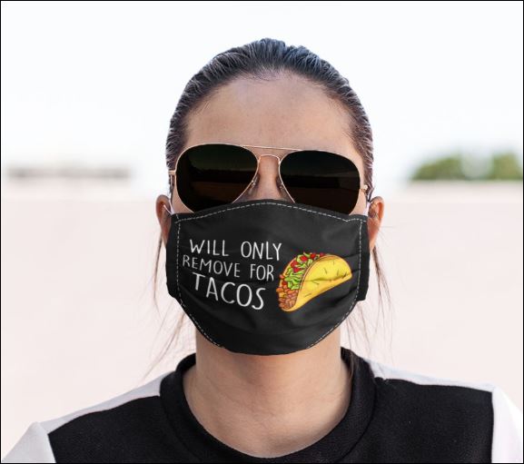 Will only remove for tacos face mask
