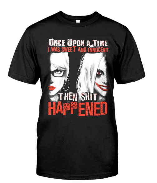 Once upon a time i was sweet and innocent then shit happened shirt