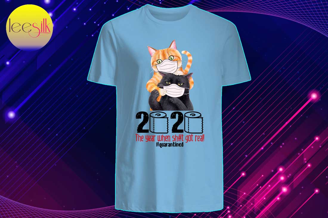 Cat 2020 The Year When Shit Got Real Quarantined Shirt