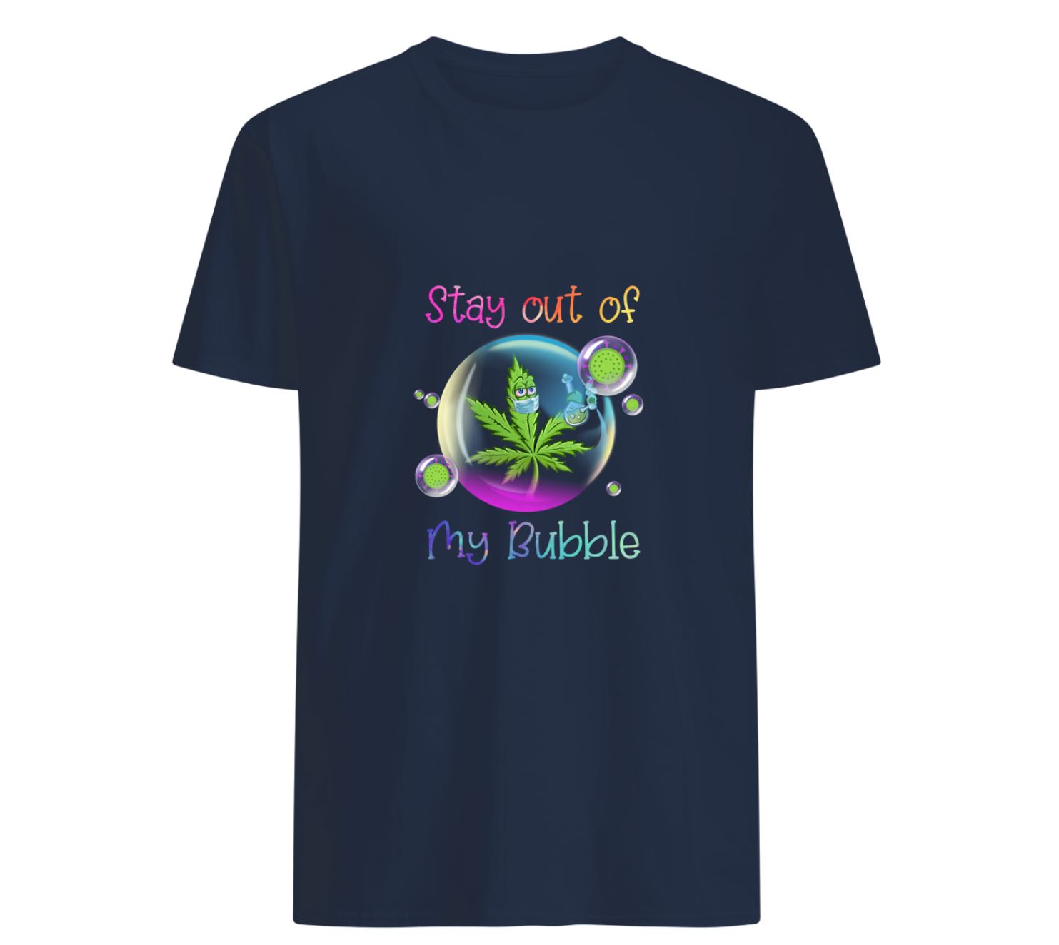 Cannabis stay out of my bubble shirt