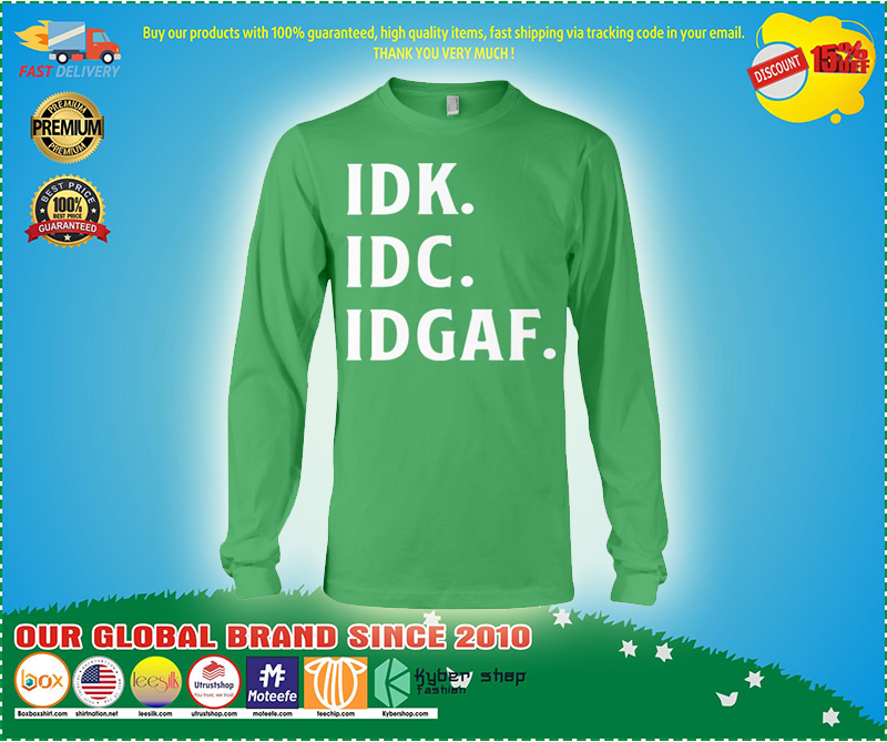 IDK IDC IDGAF Just fucking it Hooded Sweatshirt and long sleeve