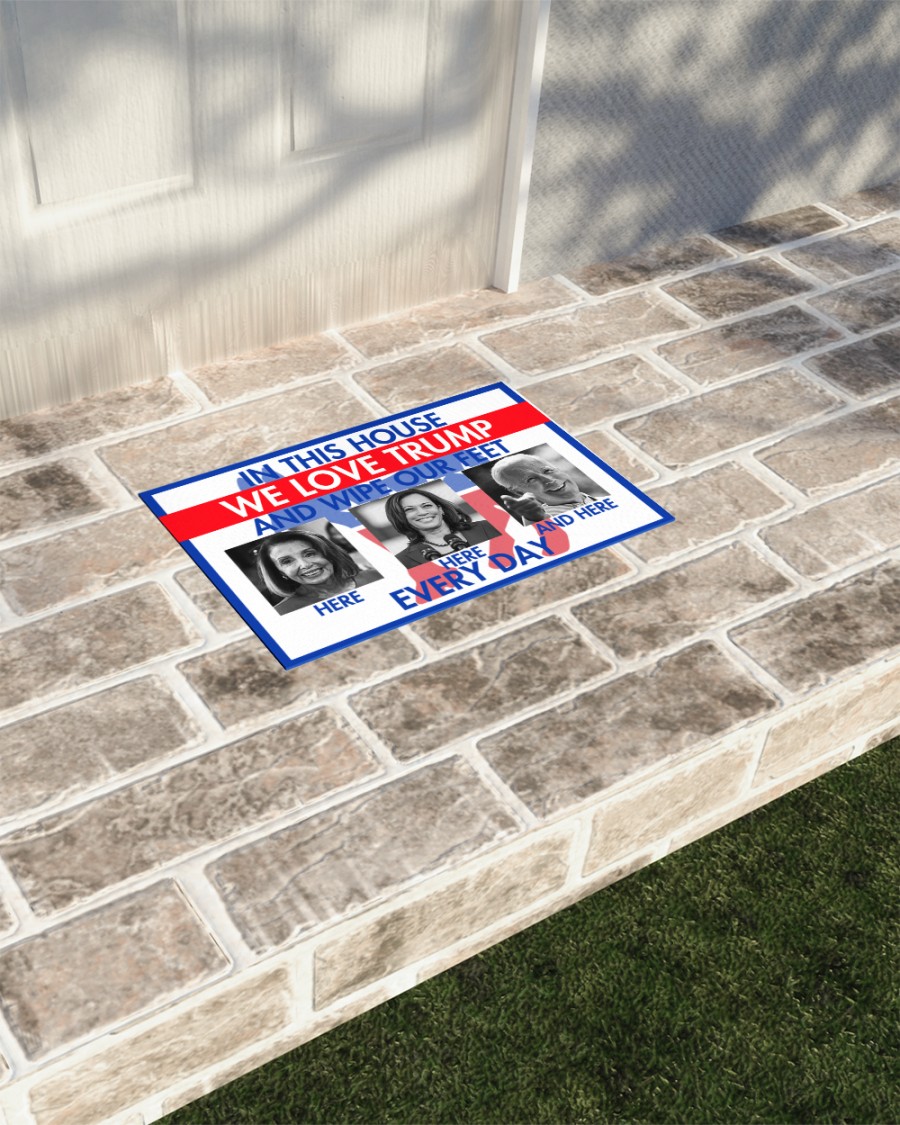 In This House We Love Trump And Wipe Our Feet Here Everyday Doormat 3