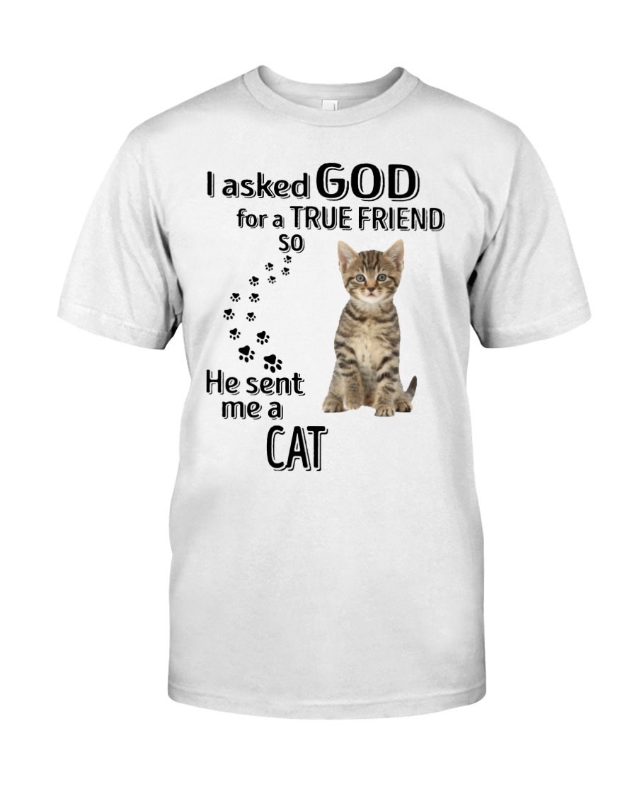 I asked god for a true friend so he sent me a cat shirt