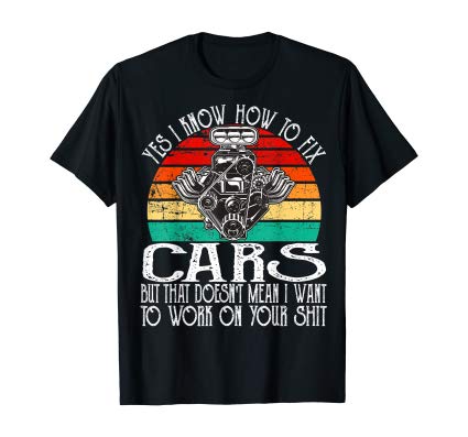 Yes i know how to fix cars but that doesn't mean Work great shirt