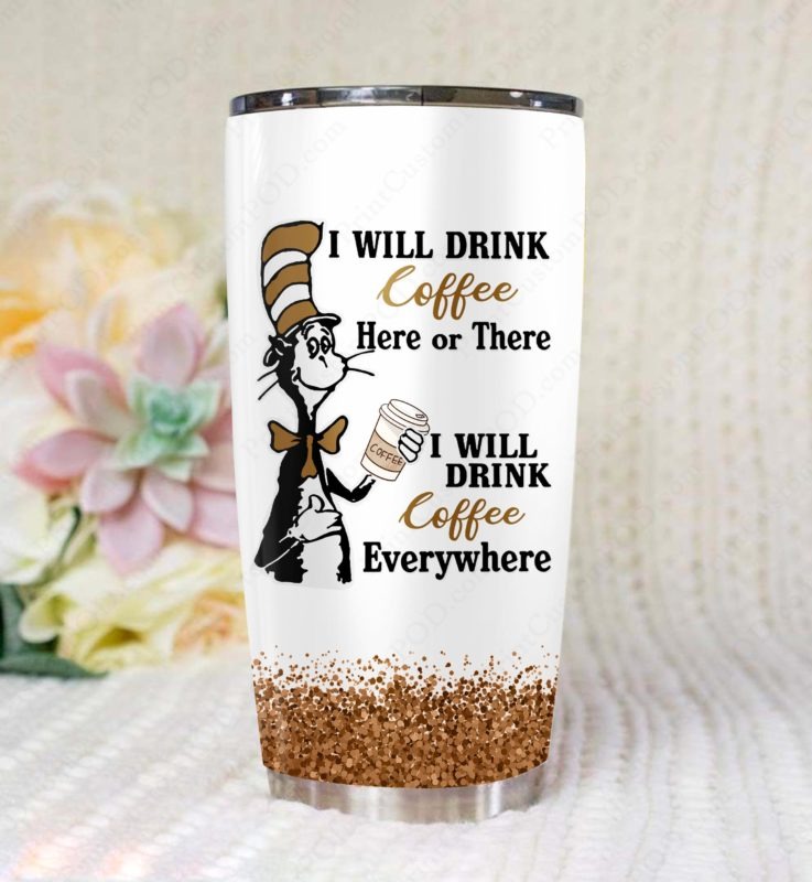 Dr Seuss cat i will drink coffee here or there everywhere tumbler – LIMITED EDITION