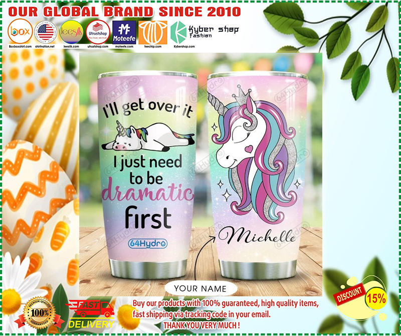 Unicorn I'll get over it I just need to be dramatic first custom personalized name tumbler 3