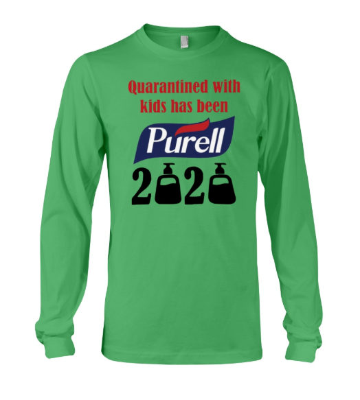 Quarantined with kids has been Purell 2020 long sleeved