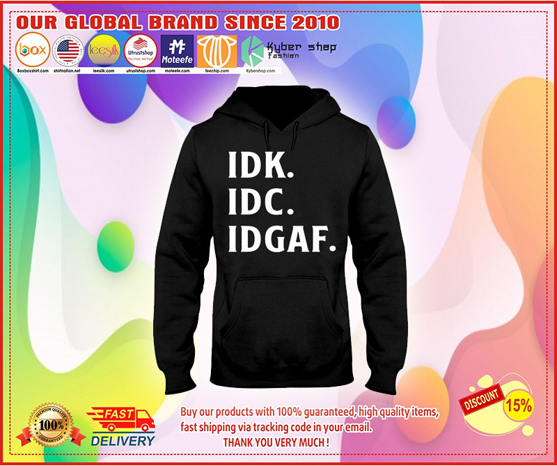 IDK IDC IDGAF Just fucking it Hooded Sweatshirt and hoodie