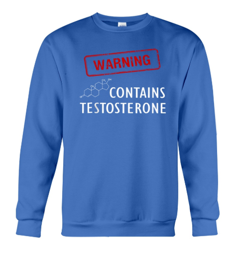Warning Contains Testosterone sweater
