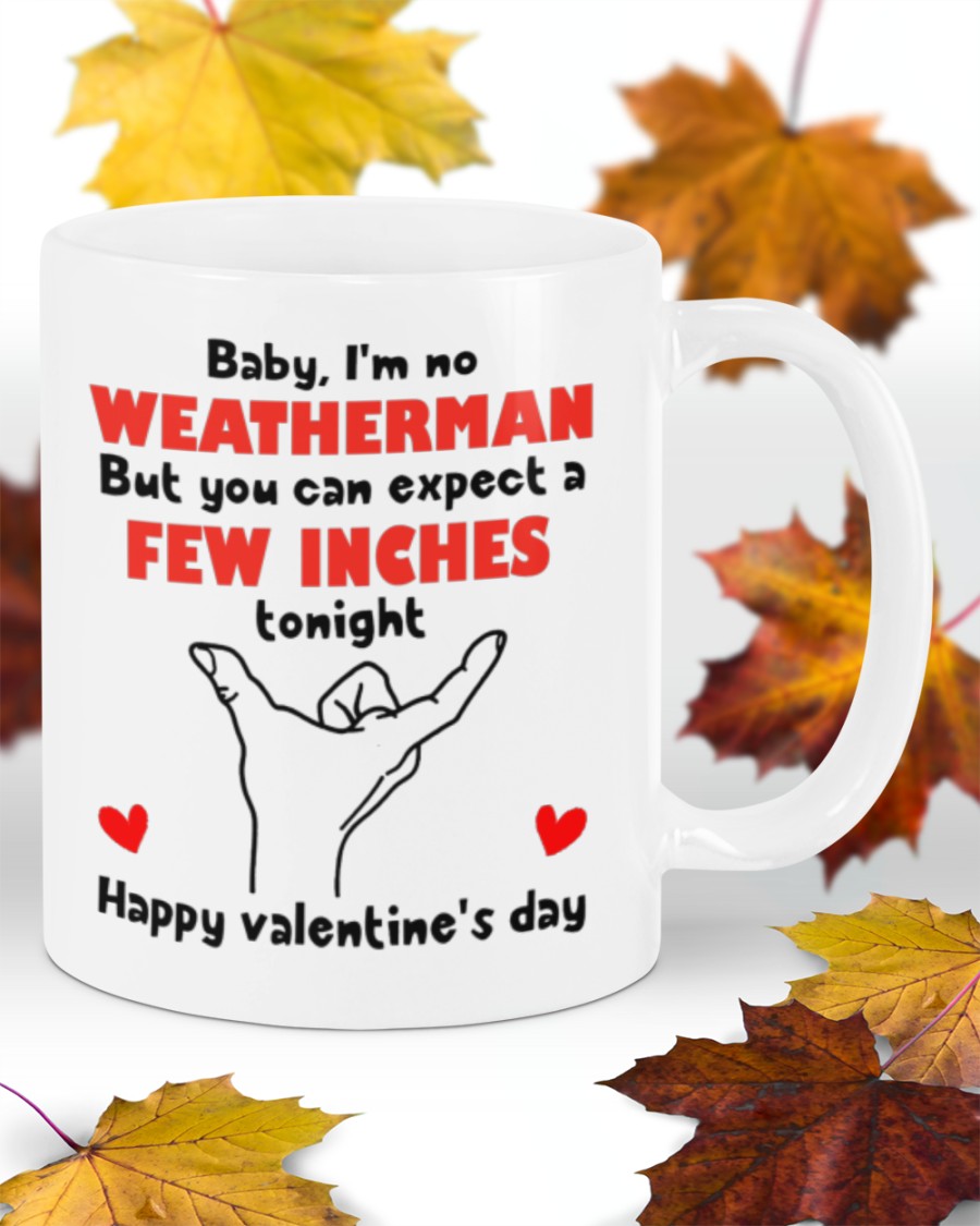 Baby I'm no weatherman but you can expect a few inches tonight happy valentine's day mug 1