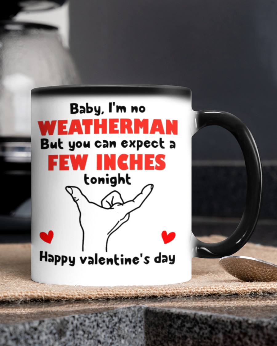 Baby I'm no weatherman but you can expect a few inches tonight happy valentine's day mug 2