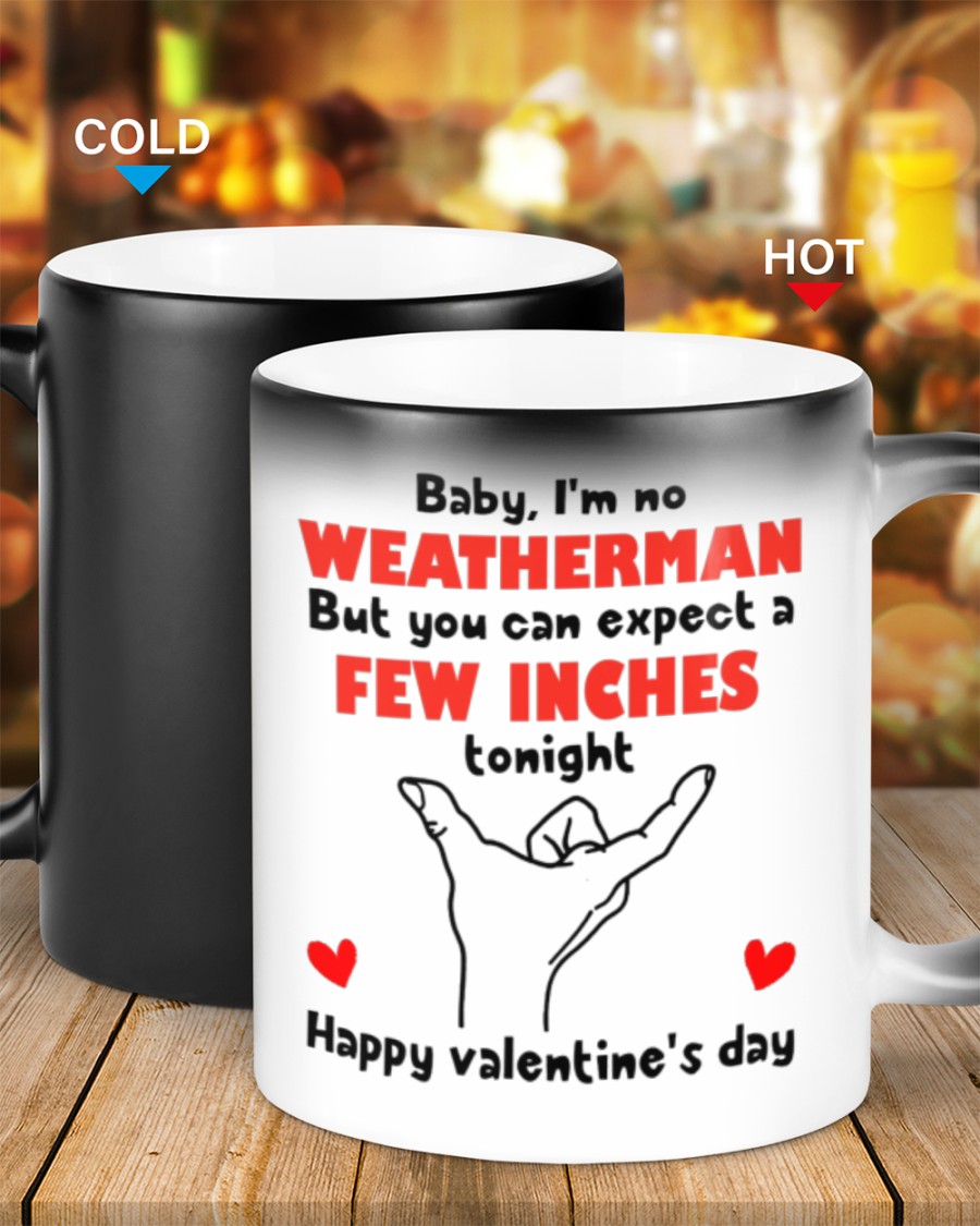 Baby I'm no weatherman but you can expect a few inches tonight happy valentine's day mug 3