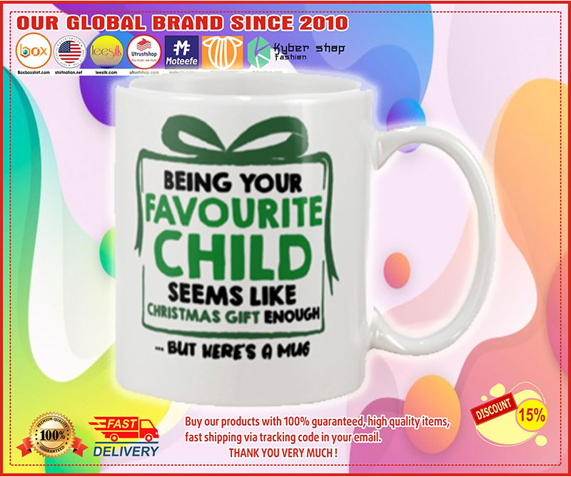 Being your favorite child seems like christmas gift enough but here's a mug 3