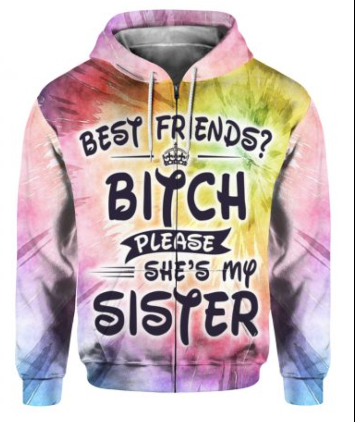 Best friends bitch please she's my sister all over printed 3D zip hoodie