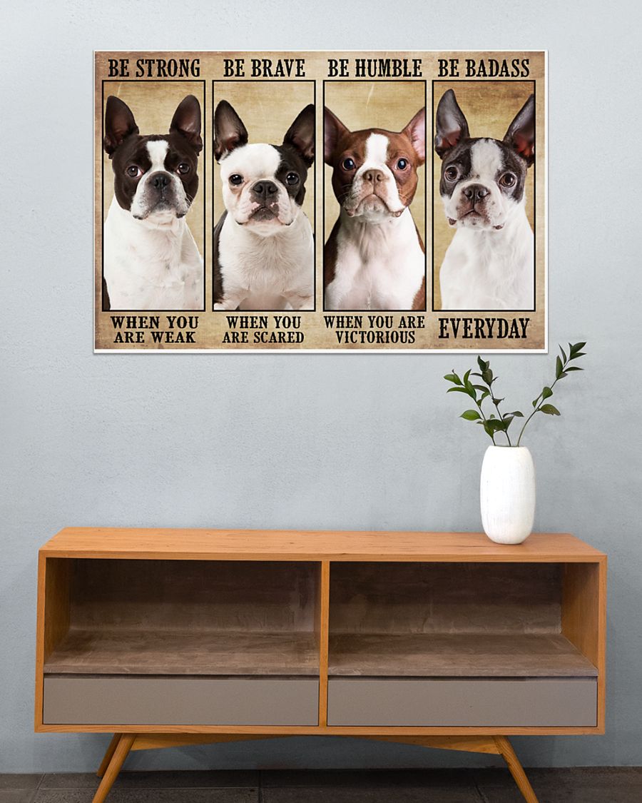 Boston terrier be strong be brave be human be badass poster 8