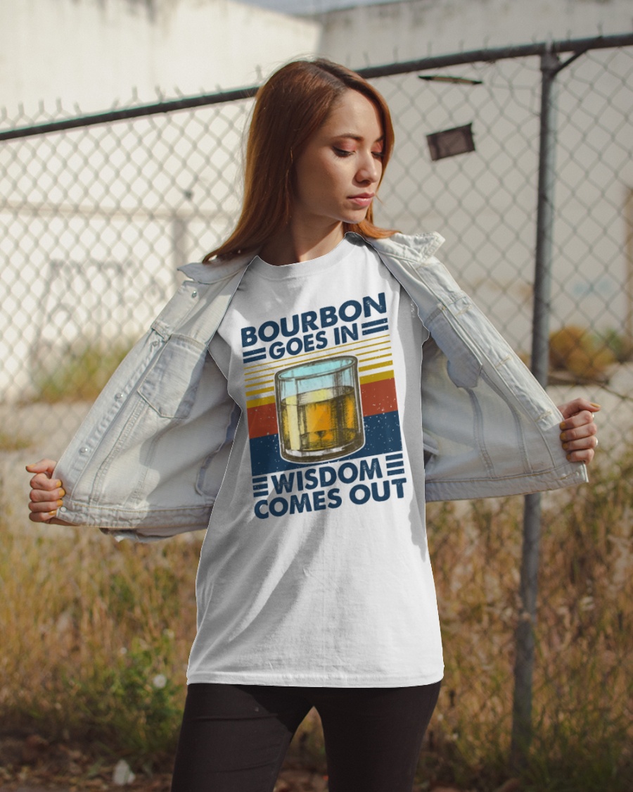 Bourbon goes in wisdom comes out shirt 2