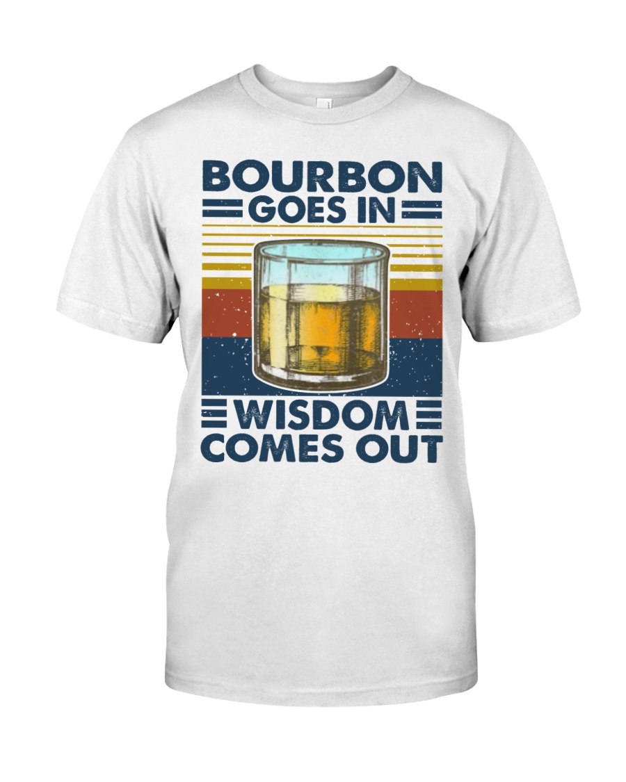 Bourbon goes in wisdom comes out shirt