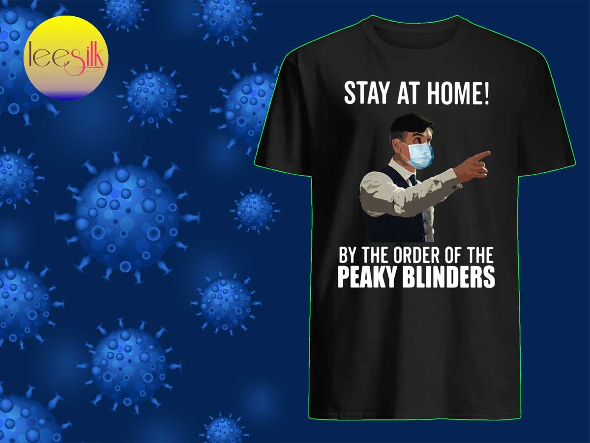 Stay At Home By The Order Of The Peaky Blinders Shirt
