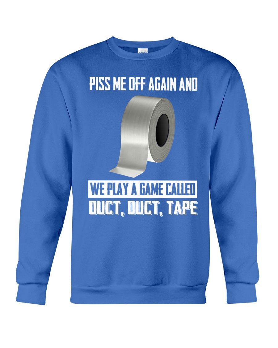 Piss me off again and we play a game called duct duct tape sweatshirt