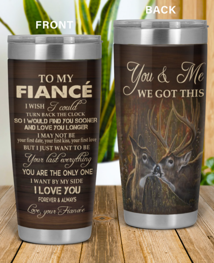 Deer to my fiance you and me we got this tumbler