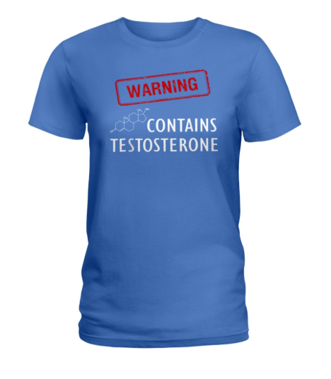 Warning Contains Testosterone women's shirt