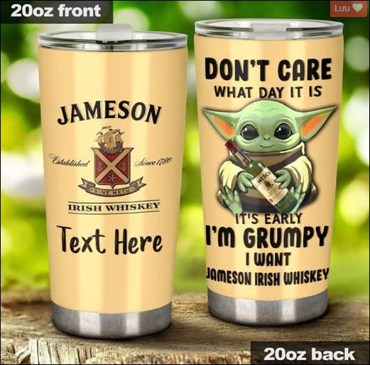 Personalized baby Yoda don't care what day it is it's early i'm grumpy i want Jameson Irish Whiskry tumbler