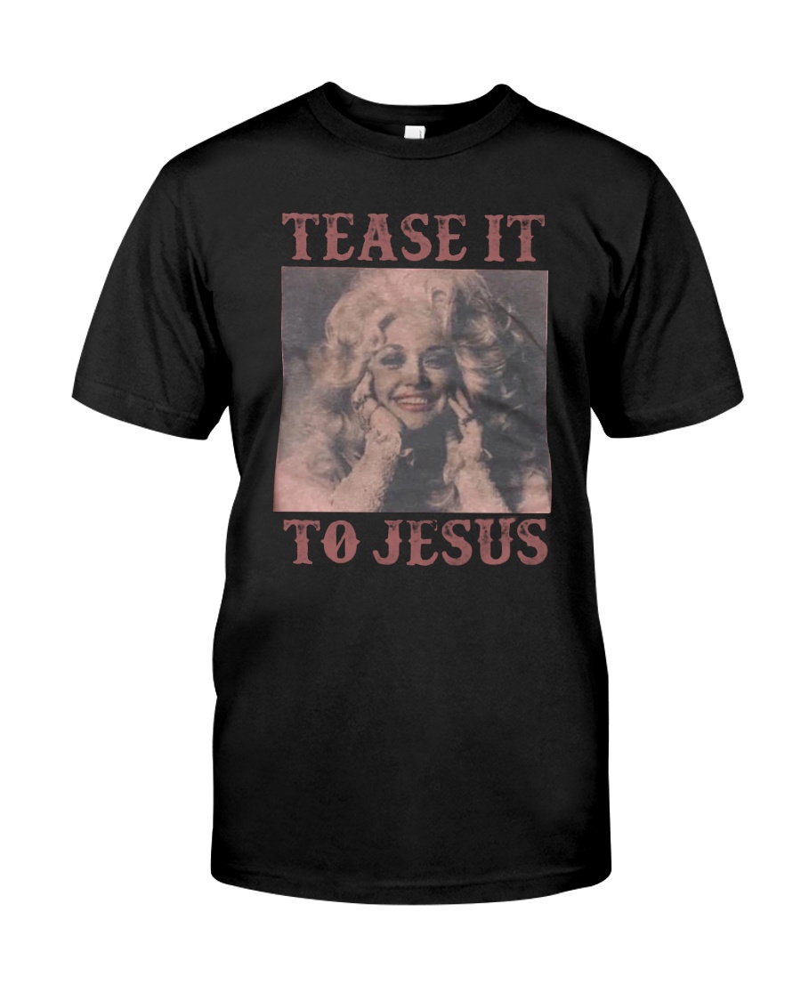 Tease it to Jesus shirt