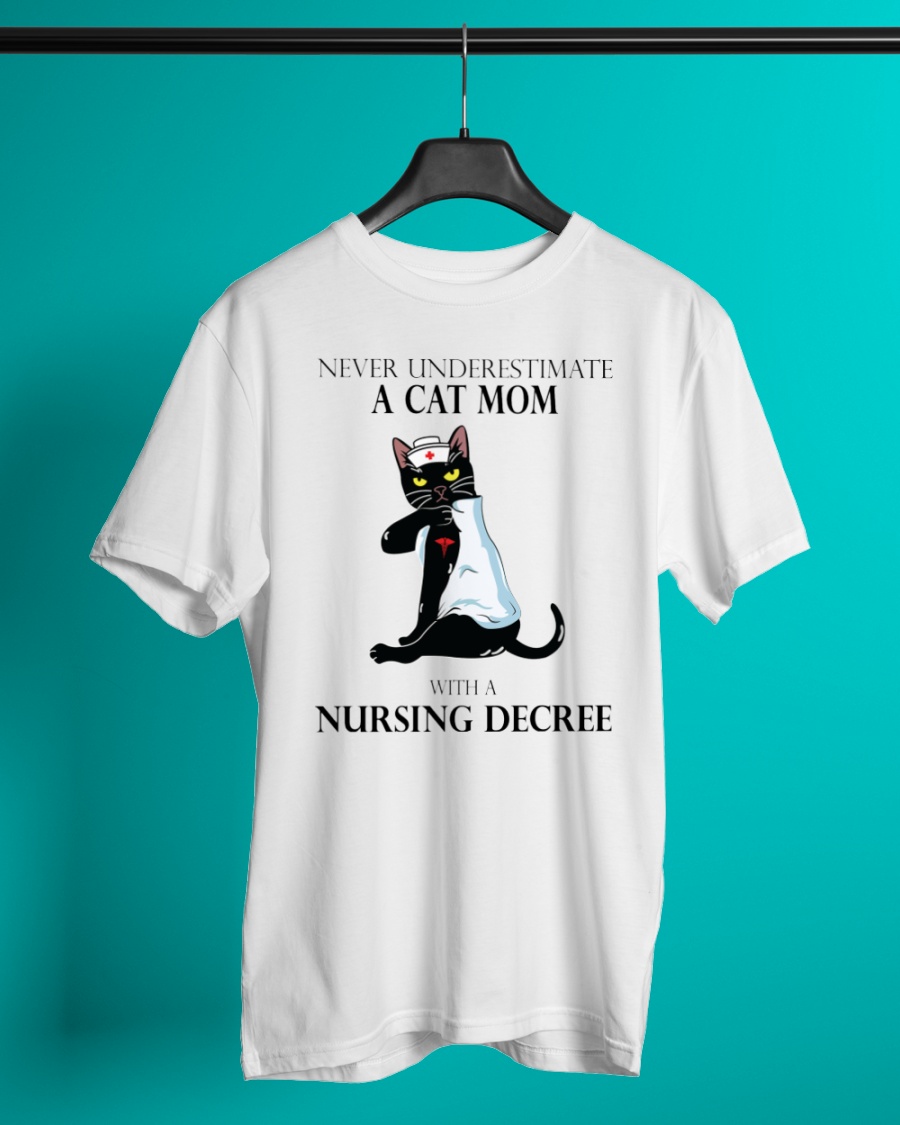 Never underestimate a Cat mom with a nursing degree shirt