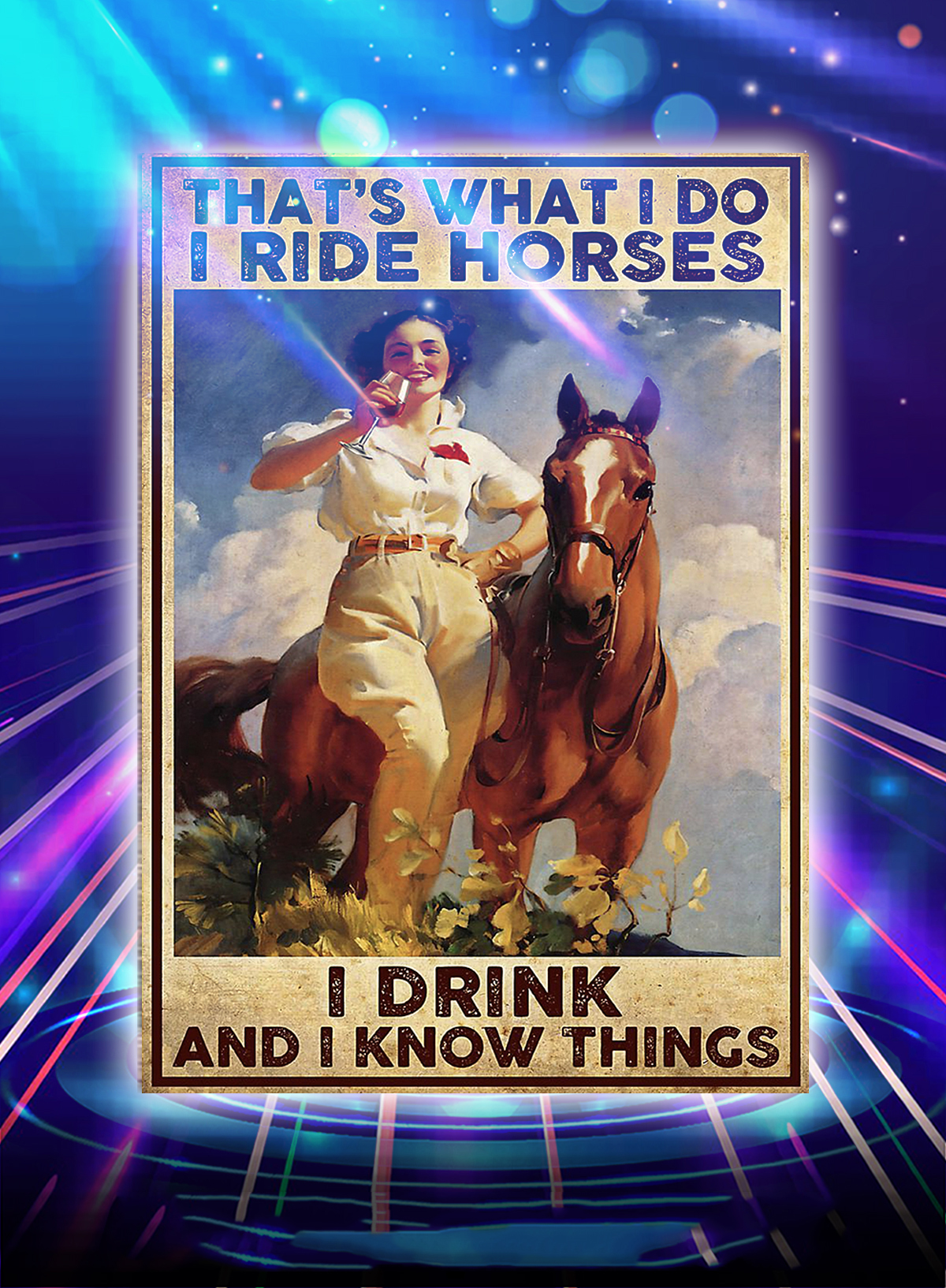 Girl that's what i do i ride horses i drink and i know things poster