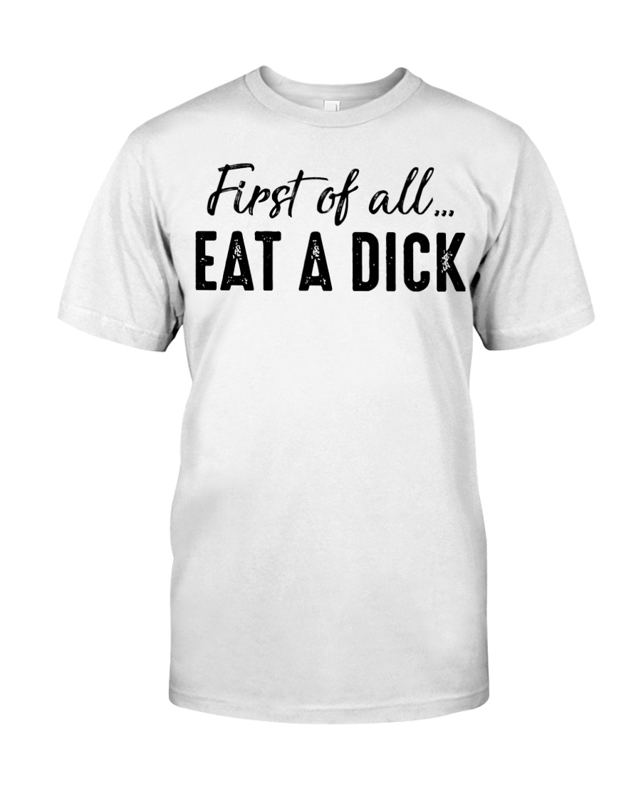 First of all eat a dick shirt