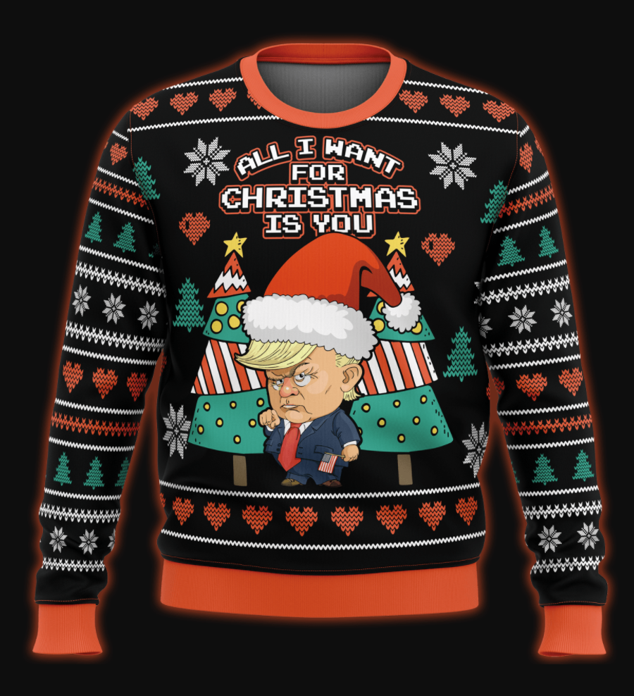 Trump all i want for Christmas is you ugly sweater