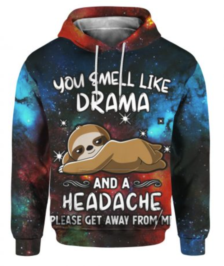 Sloth you smell like drama and a headache please get away from me all over printed 3D hoodie