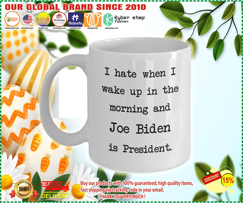 I hate when I wake up in the morning and Joe Biden is president mug 2