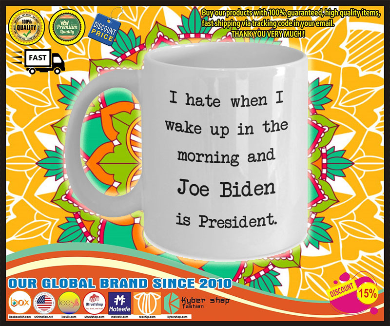[Limited Edition] I hate when I wake up in the morning and Joe Biden is president mug