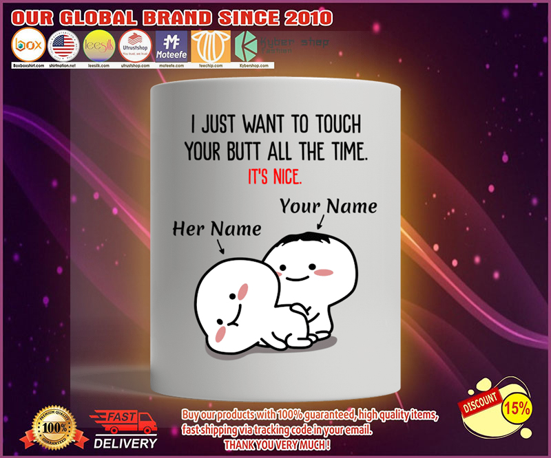 I just want to touch your butt all the time custom personalised name mug 4