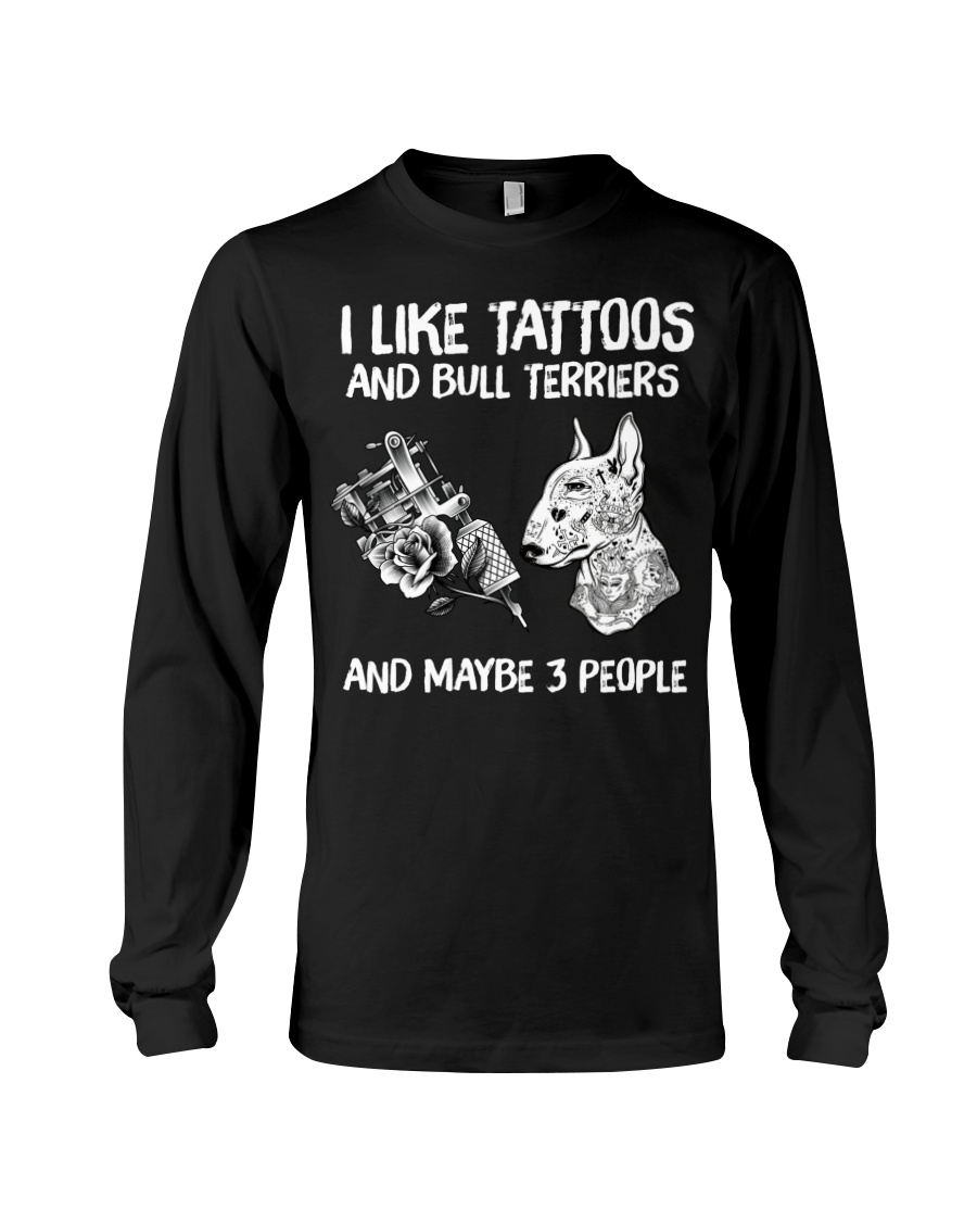 I like tattoos and bull terriers and maybe 3 people shirt 7