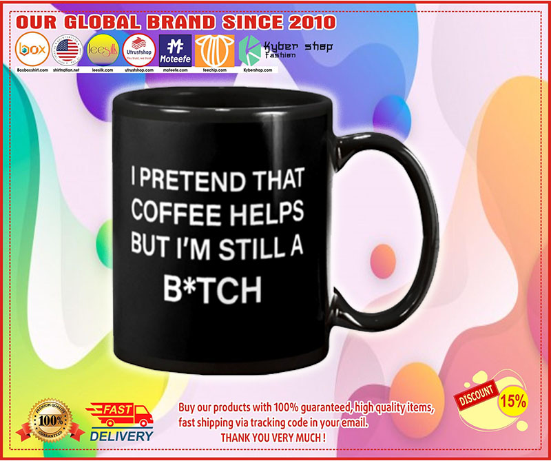 I pretend that coffee helps but i'm still a bitch mug 3