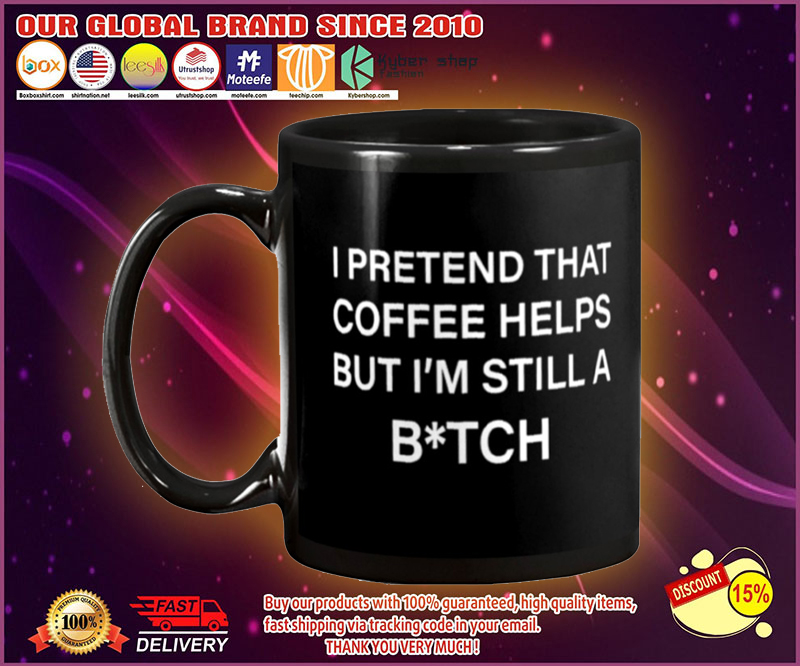 I pretend that coffee helps but i'm still a bitch mug 4
