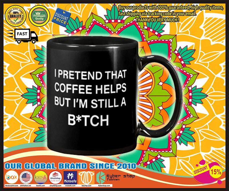 I pretend that coffee helps but i'm still a bitch mug