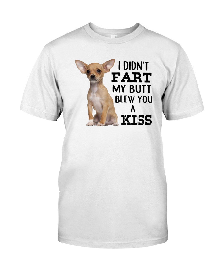 Chihuahua I didn't fart my butt blew you a kiss shirt