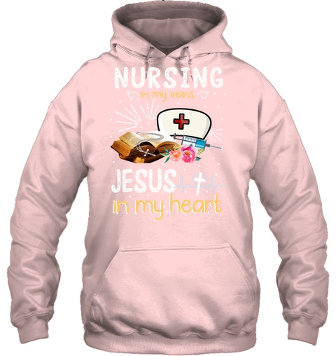 Nursing in my veins Jesus in my heart sweatshirt