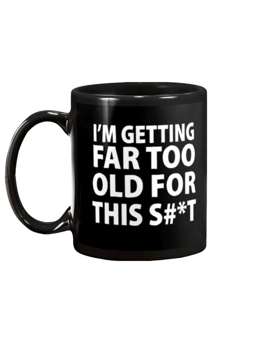 I'm getting far too old for this shit mug 9