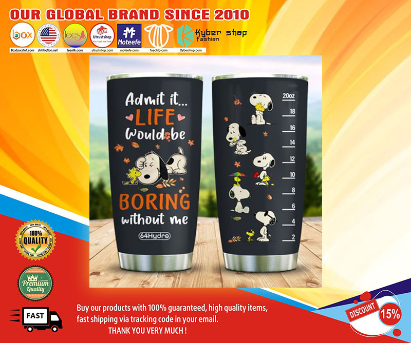 Snoopy Admit it life would be boring without me tumbler – LIMITED EDITION