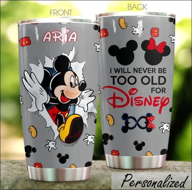 Personalized i will never be too old for Disney tumbler