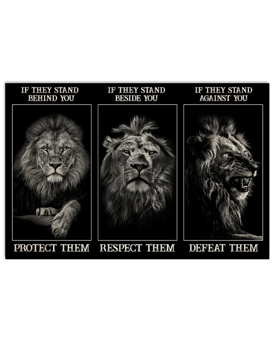 Lion If they stand behind you protect them if they stand beside you respect them poster