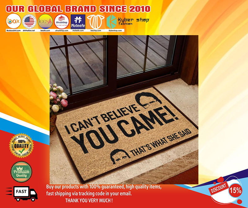 I can’t believe you came that’s what she said doormat-LIMITED EDITION