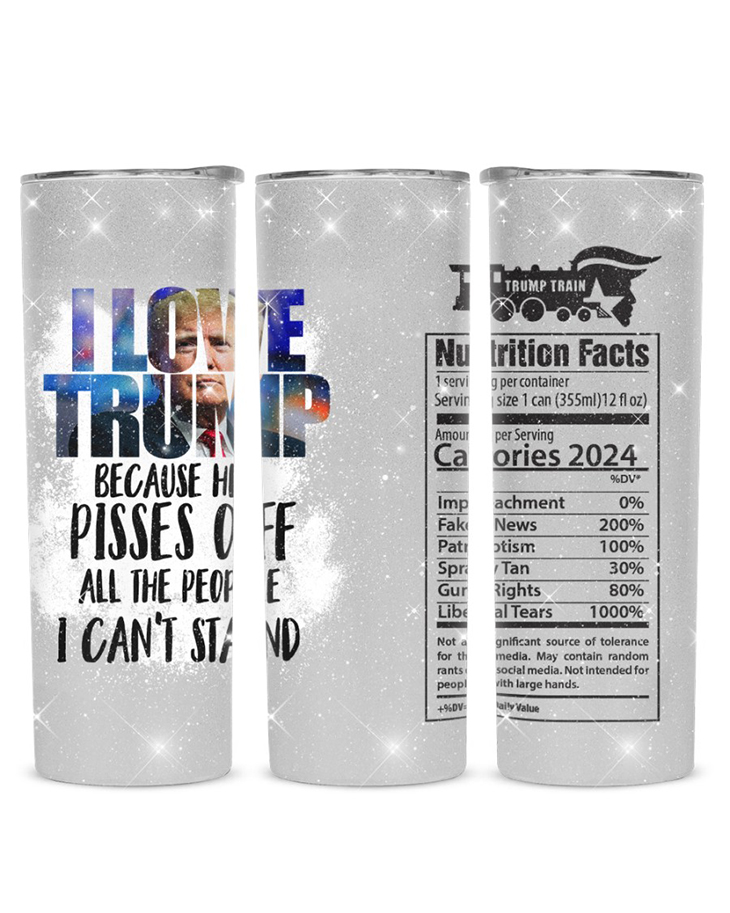 I Love Trump Because He Pisses Off All The People Can’t Stand Tumbler – LIMITED EDITION