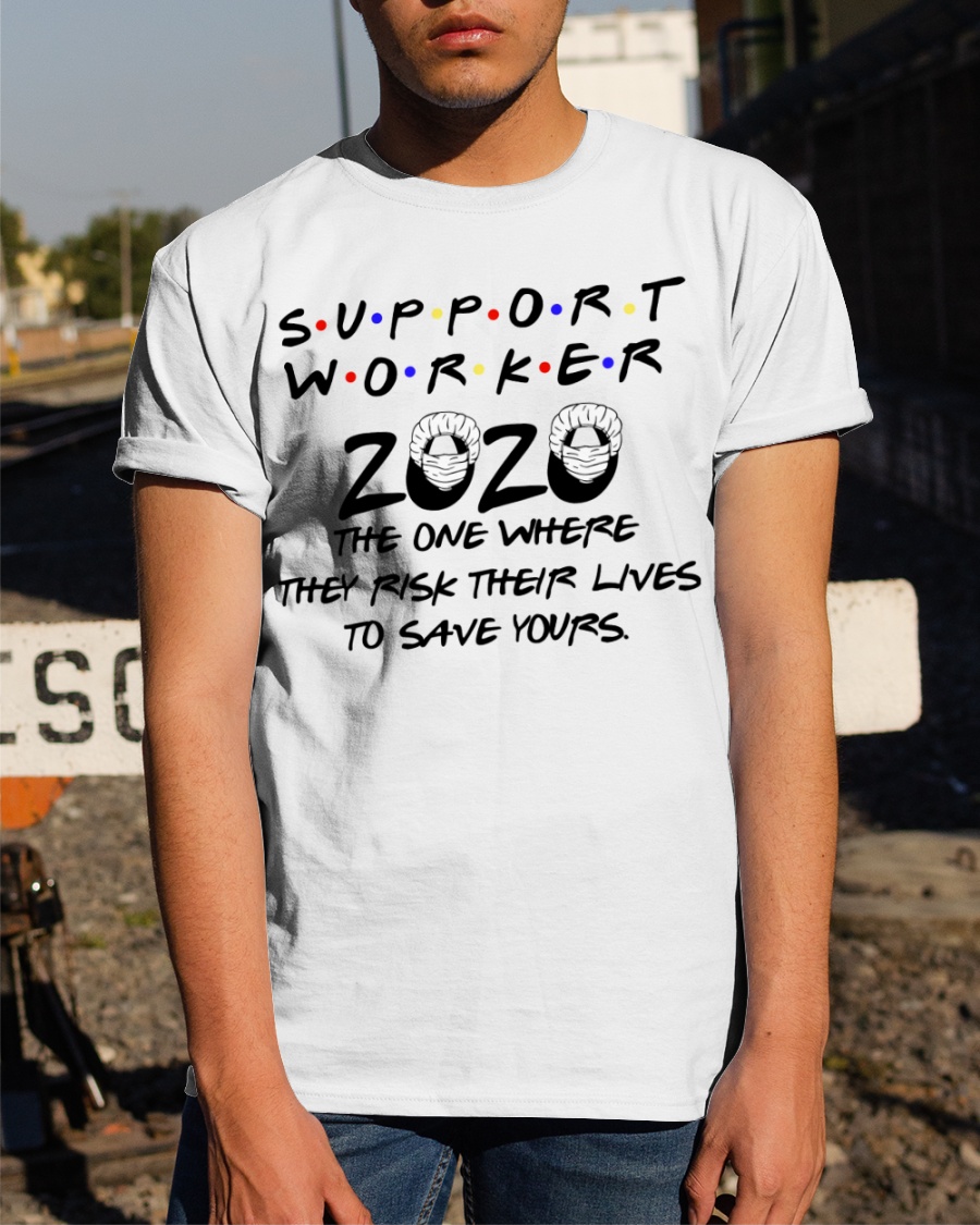 Support Worker 2020 the one where they risk their lives to save yours shirt