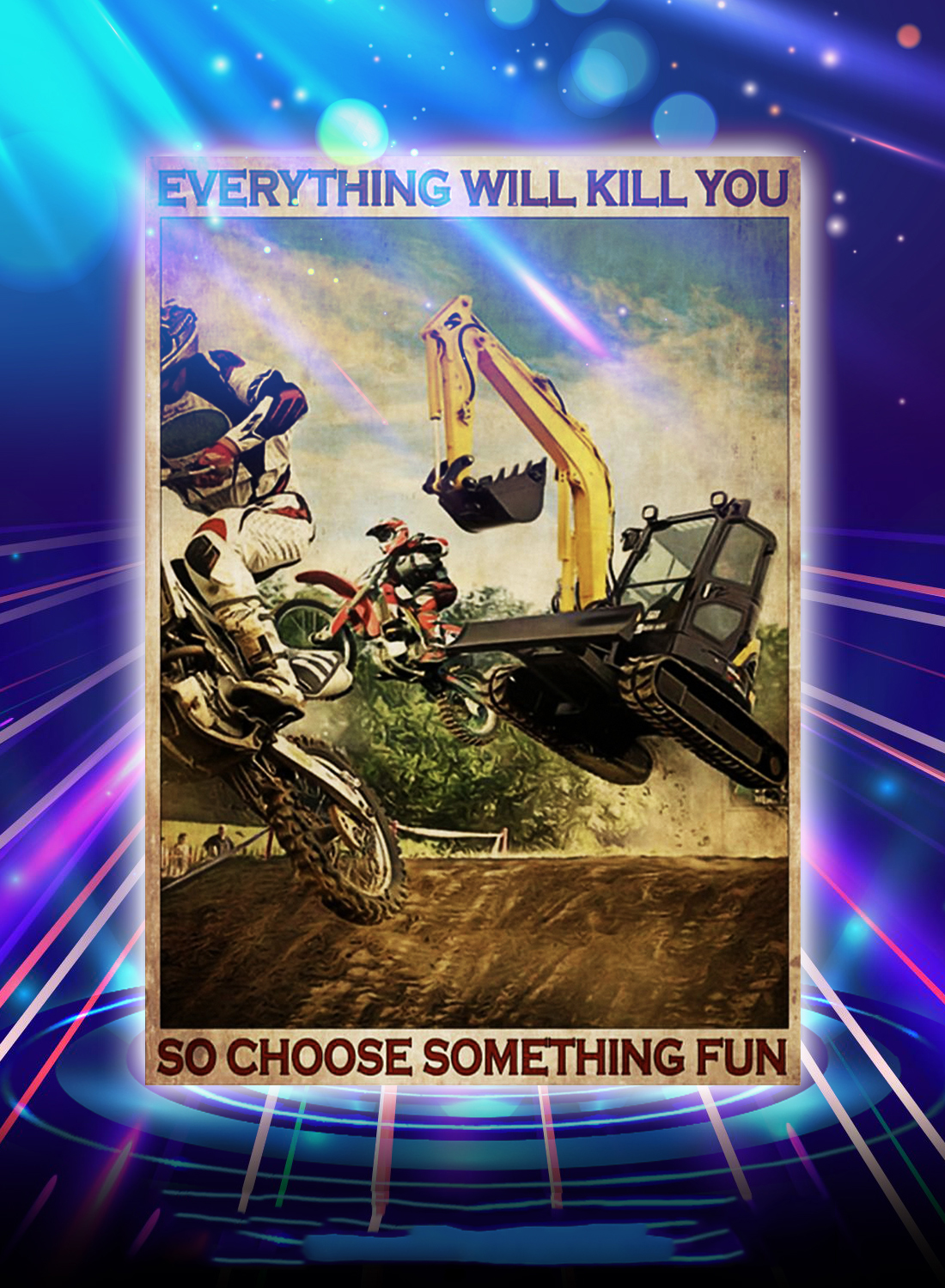 Motocross and excavator everything will kill you so choose something fun poster
